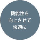 機能性を向上させて快適に